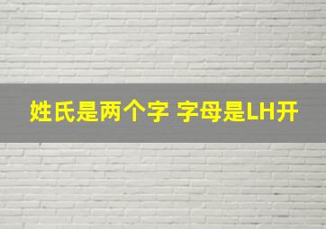 姓氏是两个字 字母是LH开